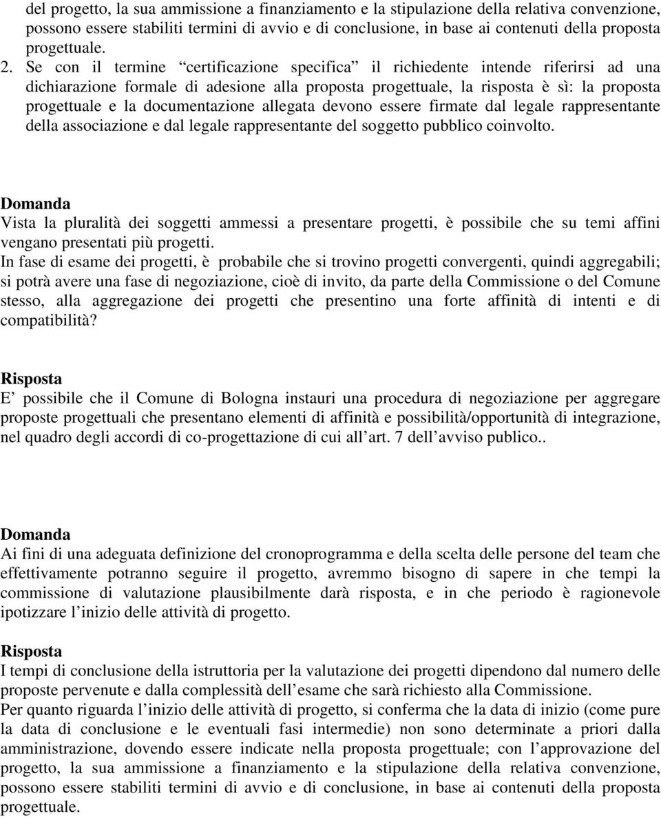 Se con il termine certificazione specifica il richiedente intende riferirsi ad una dichiarazione formale di adesione alla proposta progettuale, la risposta è sì: la proposta progettuale e la