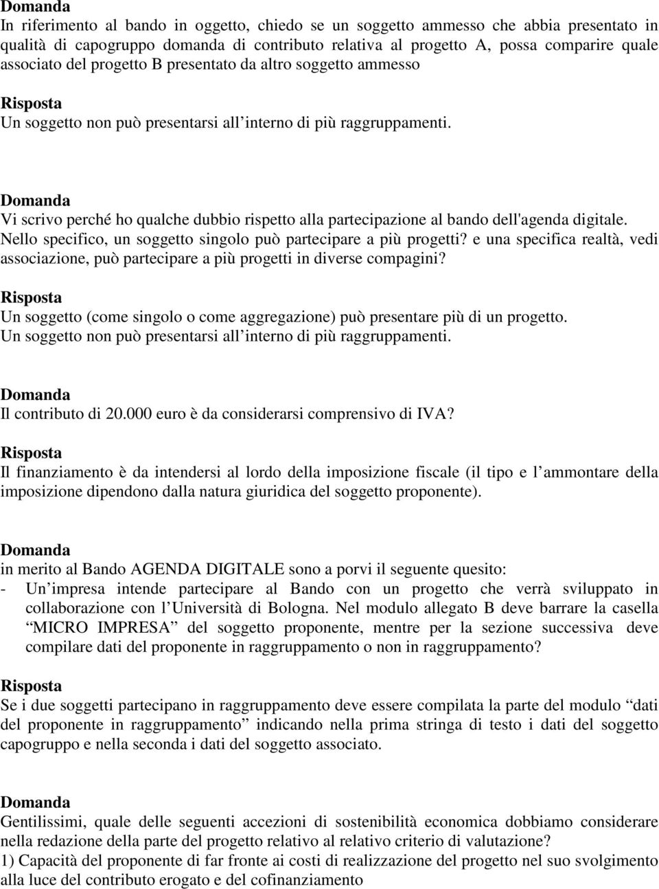 Vi scrivo perché ho qualche dubbio rispetto alla partecipazione al bando dell'agenda digitale. Nello specifico, un soggetto singolo può partecipare a più progetti?