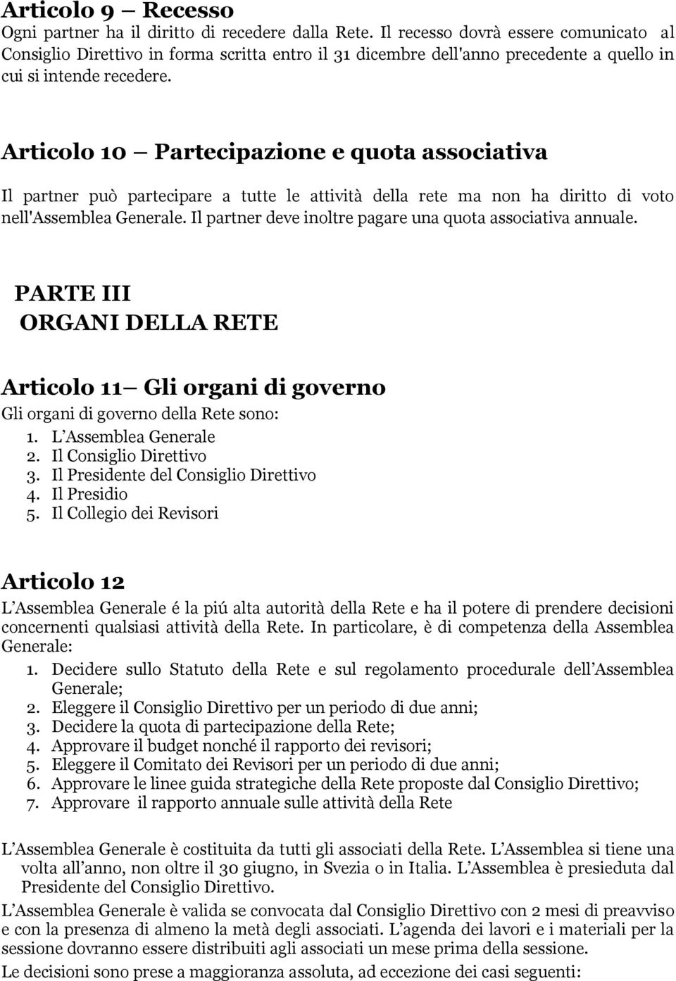 Articolo 10 Partecipazione e quota associativa Il partner può partecipare a tutte le attività della rete ma non ha diritto di voto nell'assemblea Generale.