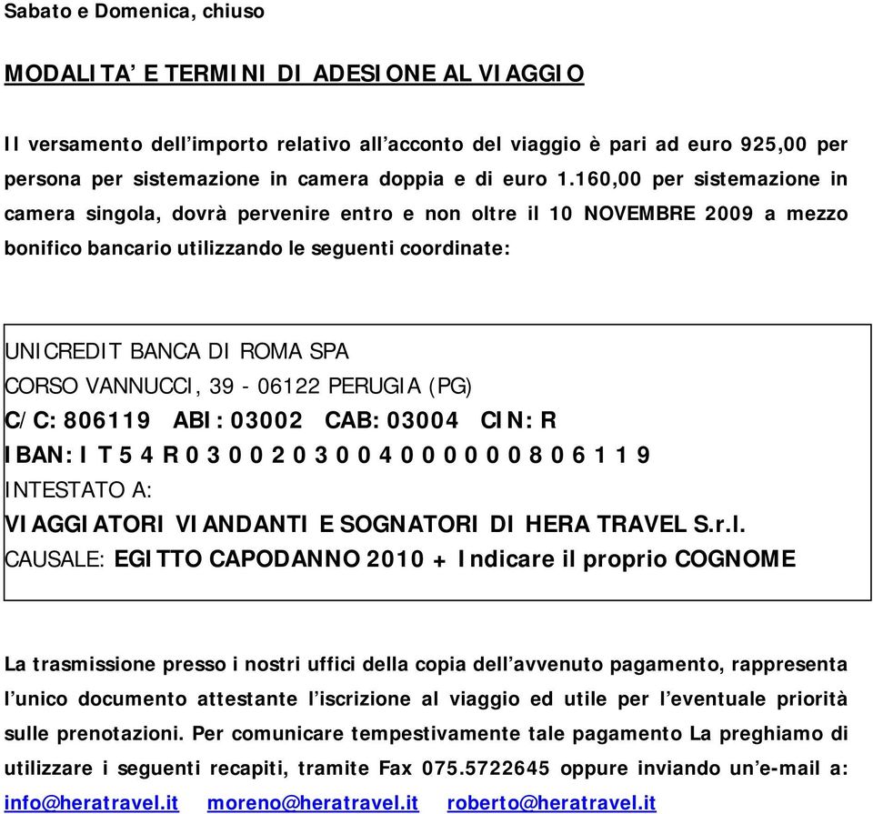 160,00 per sistemazione in camera singola, dovrà pervenire entro e non oltre il 10 NOVEMBRE 2009 a mezzo bonifico bancario utilizzando le seguenti coordinate: UNICREDIT BANCA DI ROMA SPA CORSO