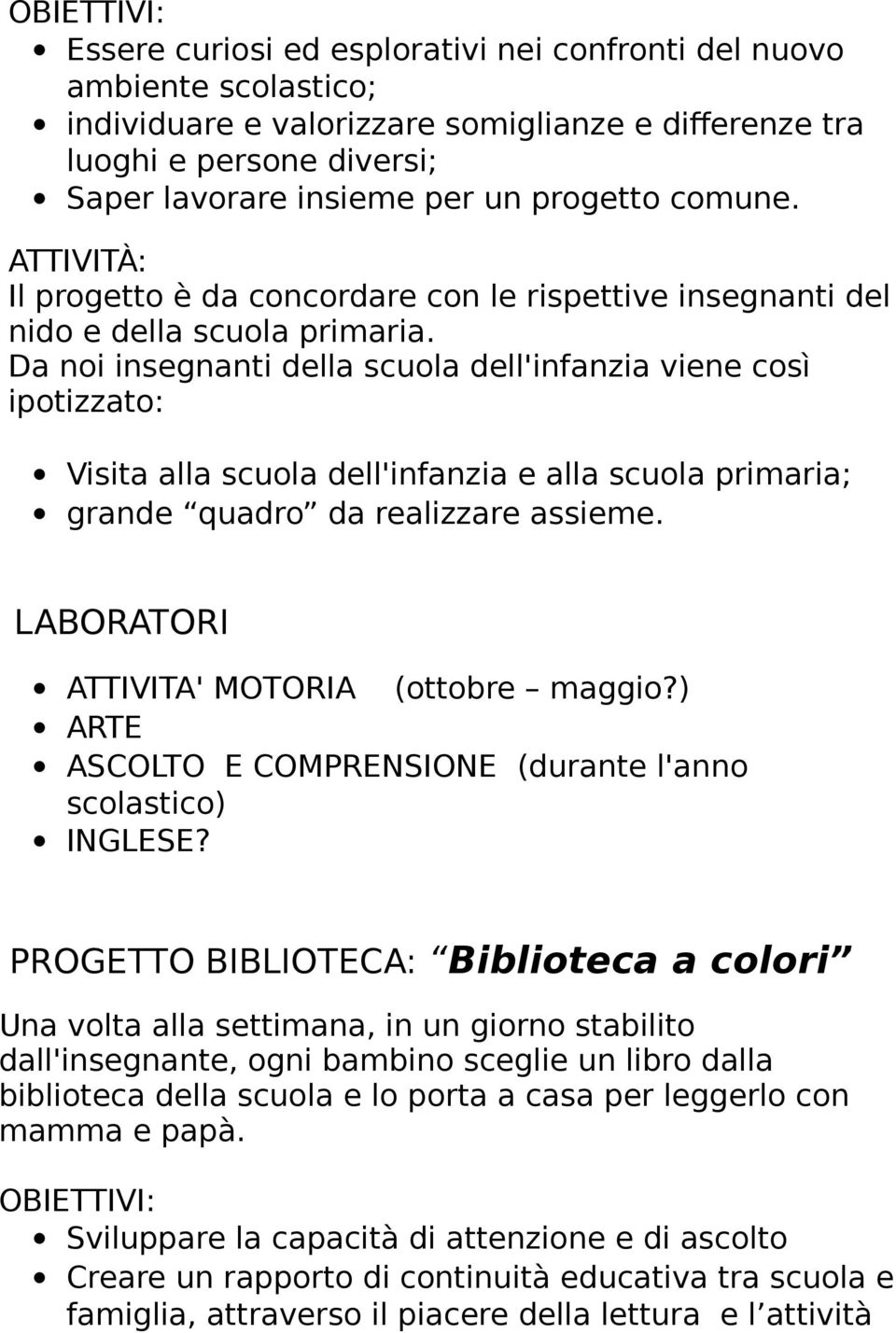 Da noi insegnanti della scuola dell'infanzia viene così ipotizzato: Visita alla scuola dell'infanzia e alla scuola primaria; grande quadro da realizzare assieme.