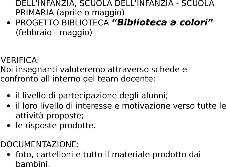 docente: il livello di partecipazione degli alunni; il loro livello di interesse e motivazione verso tutte le