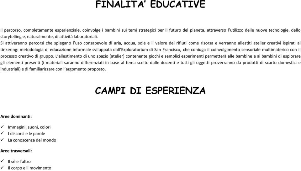 Si attiveranno percorsi che spiegano l uso consapevole di aria, acqua, sole e il valore dei rifiuti come risorsa e verranno allestiti atelier creativi ispirati al tinkering: metodologia di educazione