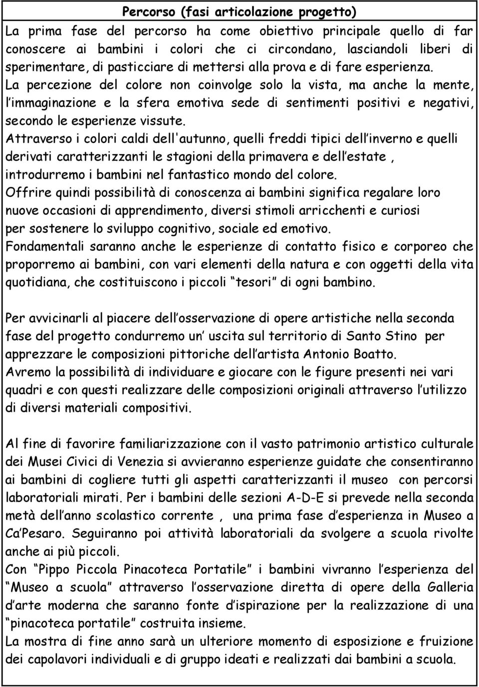 La percezione del colore non coinvolge solo la vista, ma anche la mente, l immaginazione e la sfera emotiva sede di sentimenti positivi e negativi, secondo le esperienze vissute.