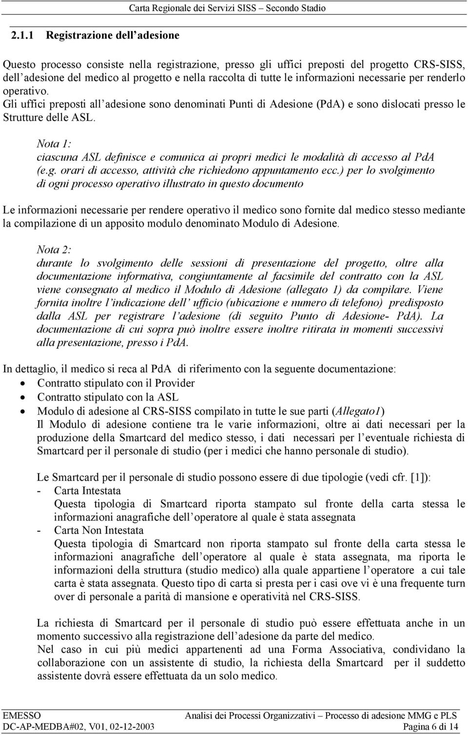 Gli uffici preposti all adesione sono denominati Punti di Adesione (PdA) e sono dislocati presso le Strutture delle ASL.