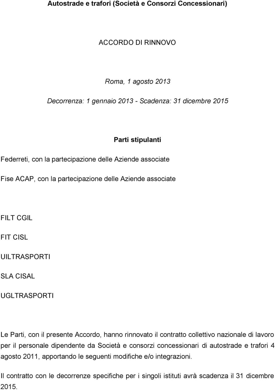 Parti, con il presente Accordo, hanno rinnovato il contratto collettivo nazionale di lavoro per il personale dipendente da Società e consorzi concessionari di autostrade e