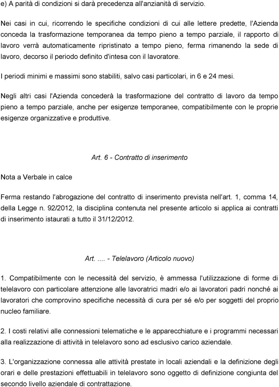 automaticamente ripristinato a tempo pieno, ferma rimanendo la sede di lavoro, decorso il periodo definito d'intesa con il lavoratore.