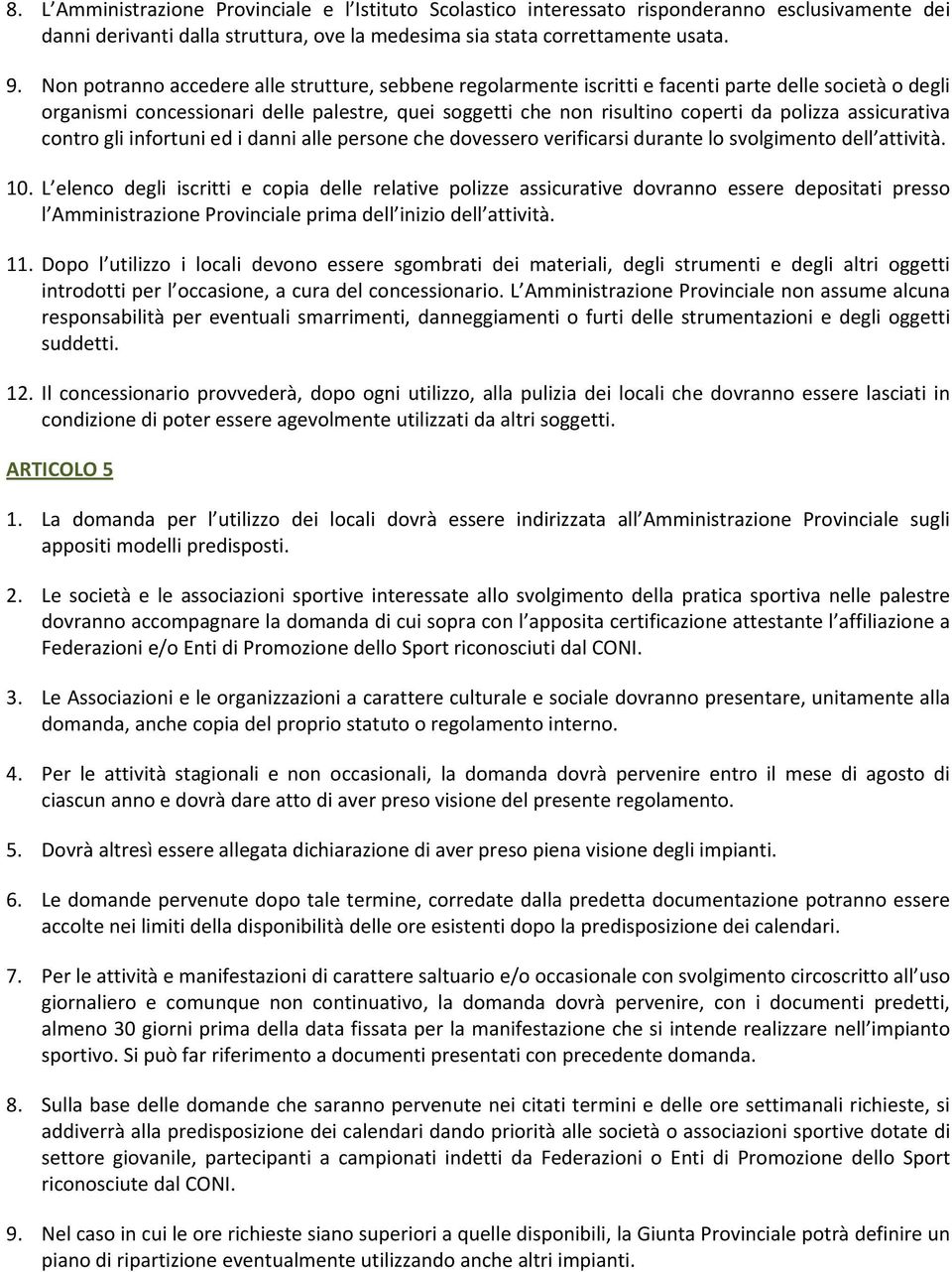 assicurativa contro gli infortuni ed i danni alle persone che dovessero verificarsi durante lo svolgimento dell attività. 10.