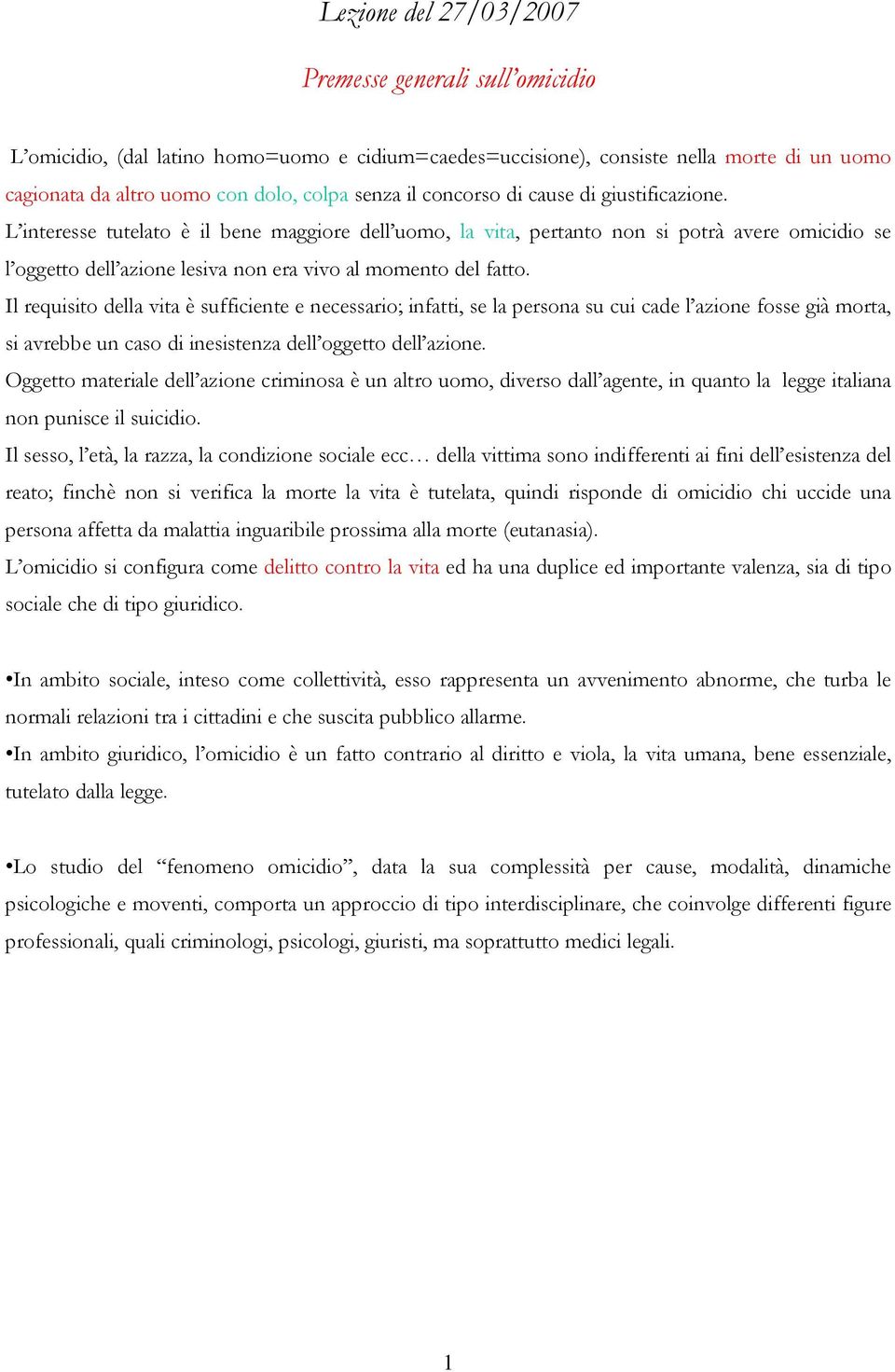 L interesse tutelato è il bene maggiore dell uomo, la vita, pertanto non si potrà avere omicidio se l oggetto dell azione lesiva non era vivo al momento del fatto.