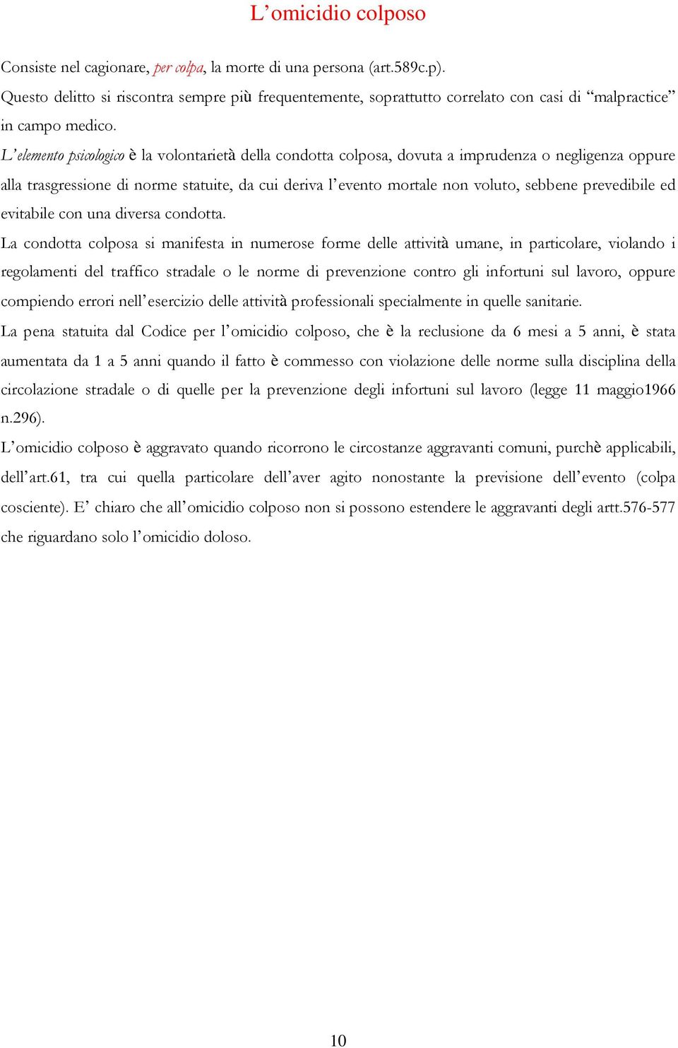 L elemento psicologico è la volontarietà della condotta colposa, dovuta a imprudenza o negligenza oppure alla trasgressione di norme statuite, da cui deriva l evento mortale non voluto, sebbene