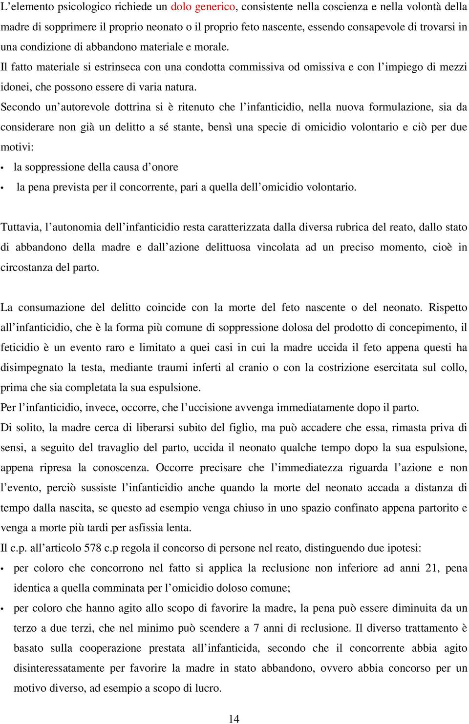 Secondo un autorevole dottrina si è ritenuto che l infanticidio, nella nuova formulazione, sia da considerare non già un delitto a sé stante, bensì una specie di omicidio volontario e ciò per due