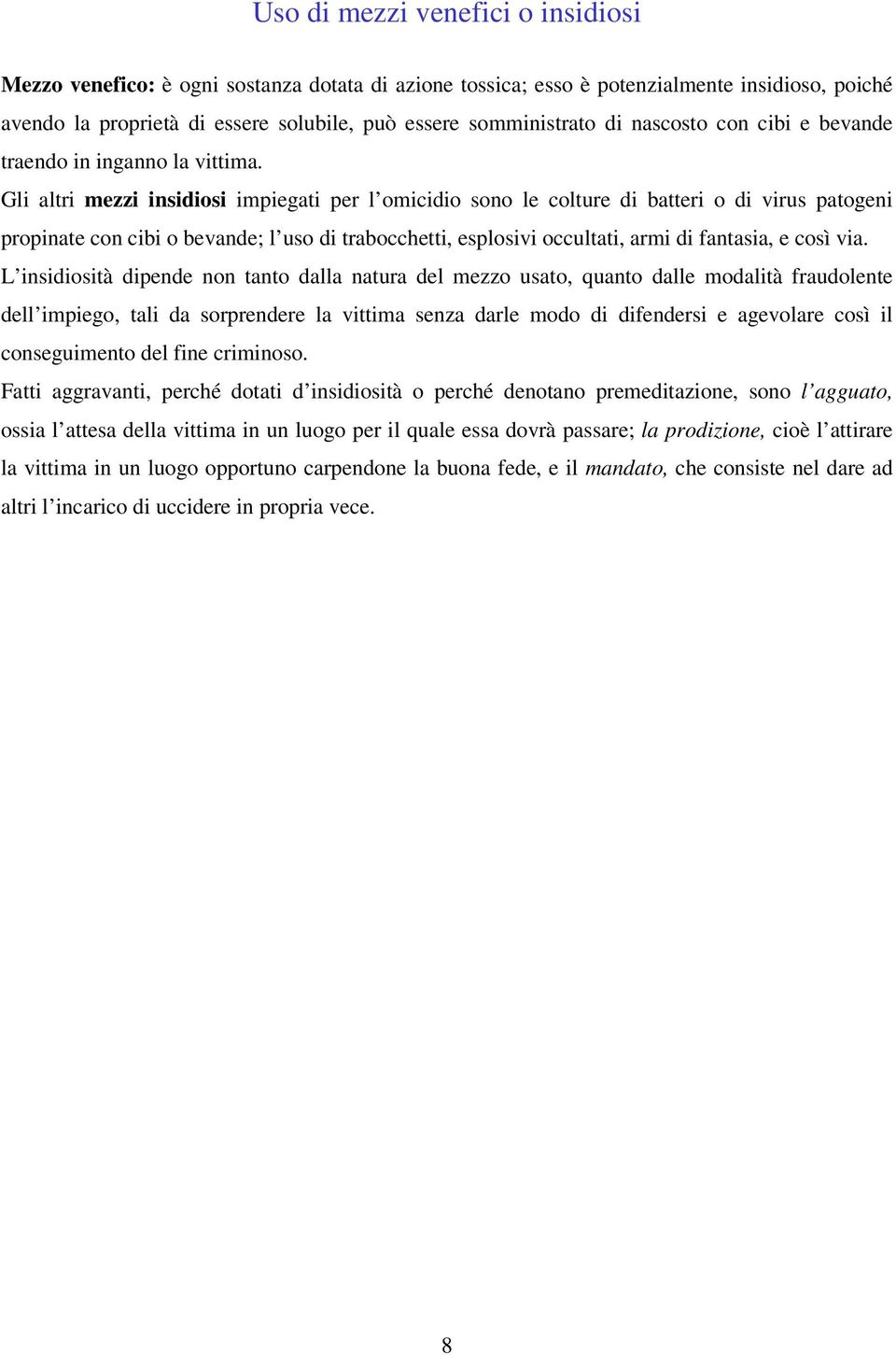 Gli altri mezzi insidiosi impiegati per l omicidio sono le colture di batteri o di virus patogeni propinate con cibi o bevande; l uso di trabocchetti, esplosivi occultati, armi di fantasia, e così