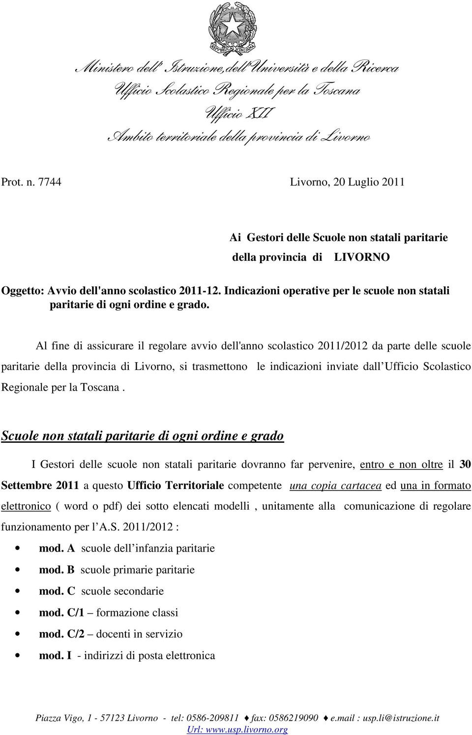 Al fine di assicurare il regolare avvio dell'anno scolastico 2011/2012 da parte delle scuole paritarie della provincia di Livorno, si trasmettono le indicazioni inviate dall Ufficio Scolastico