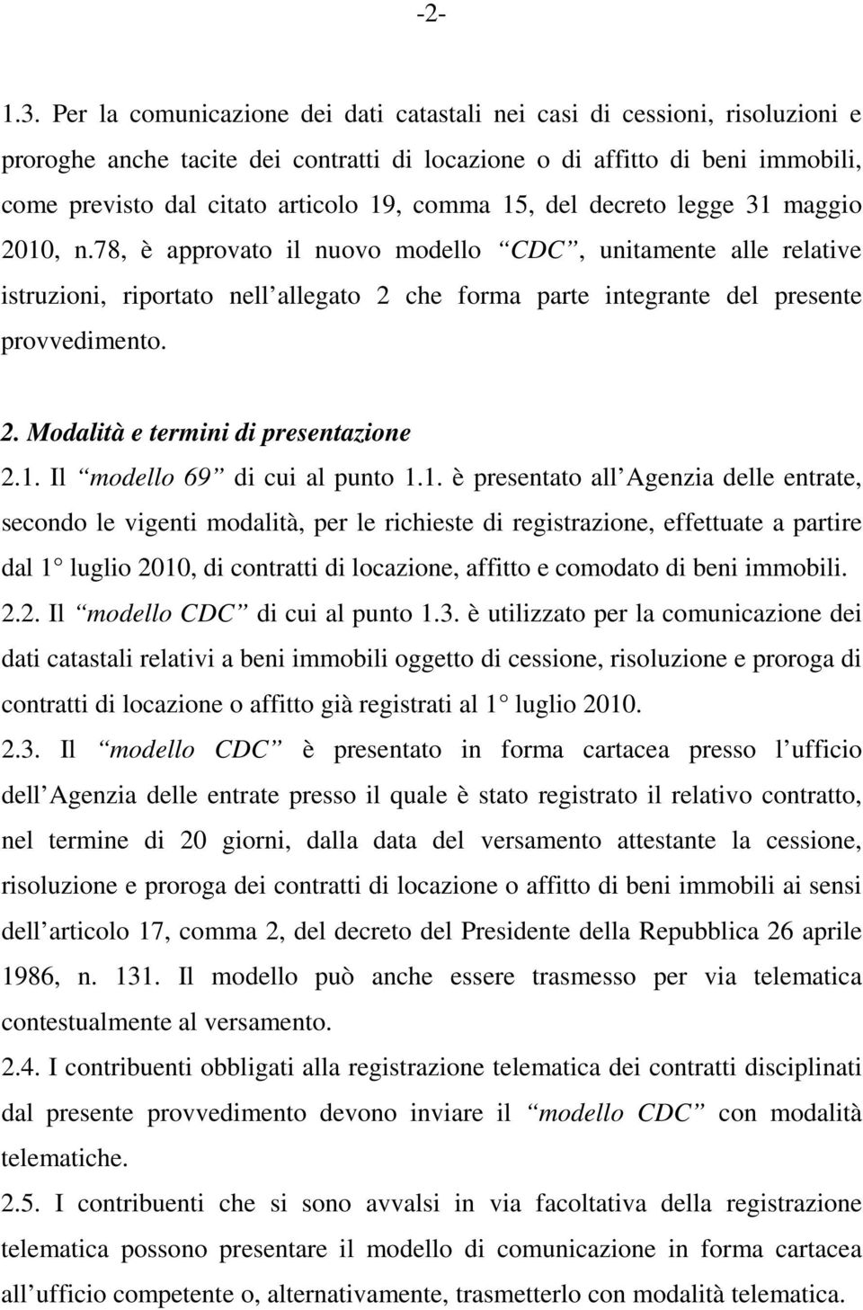 15, del decreto legge 31 maggio 2010, n.78, è approvato il nuovo modello CDC, unitamente alle relative istruzioni, riportato nell allegato 2 che forma parte integrante del presente provvedimento. 2. Modalità e termini di presentazione 2.