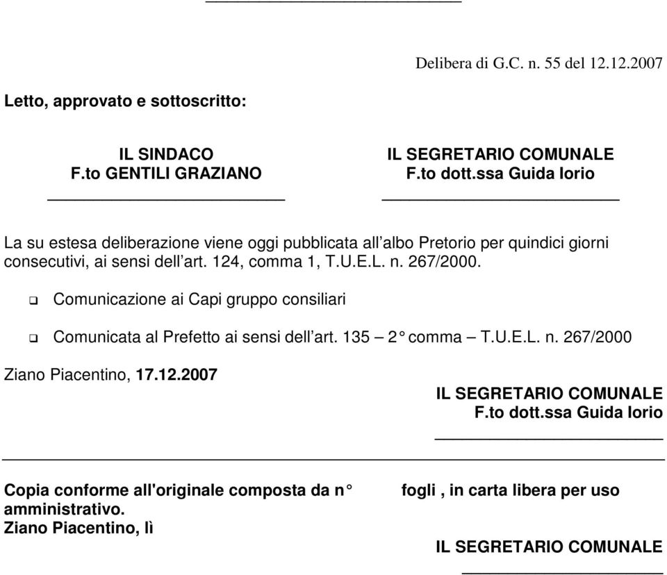 124, comma 1, T.U.E.L. n. 267/2000. Comunicazione ai Capi gruppo consiliari Comunicata al Prefetto ai sensi dell art. 135 2 comma T.U.E.L. n. 267/2000 Ziano Piacentino, 17.