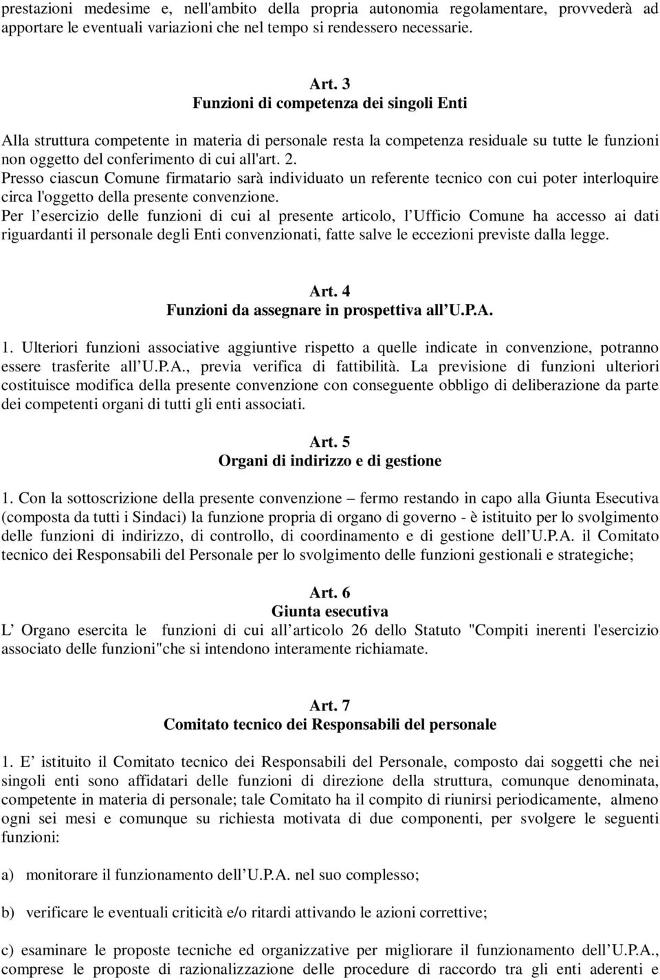 Presso ciascun Comune firmatario sarà individuato un referente tecnico con cui poter interloquire circa l'oggetto della presente convenzione.