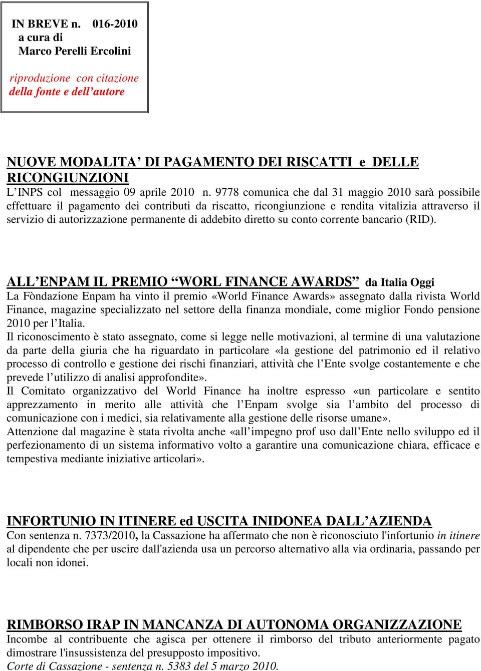 9778 comunica che dal 31 maggio 2010 sarà possibile effettuare il pagamento dei contributi da riscatto, ricongiunzione e rendita vitalizia attraverso il servizio di autorizzazione permanente di