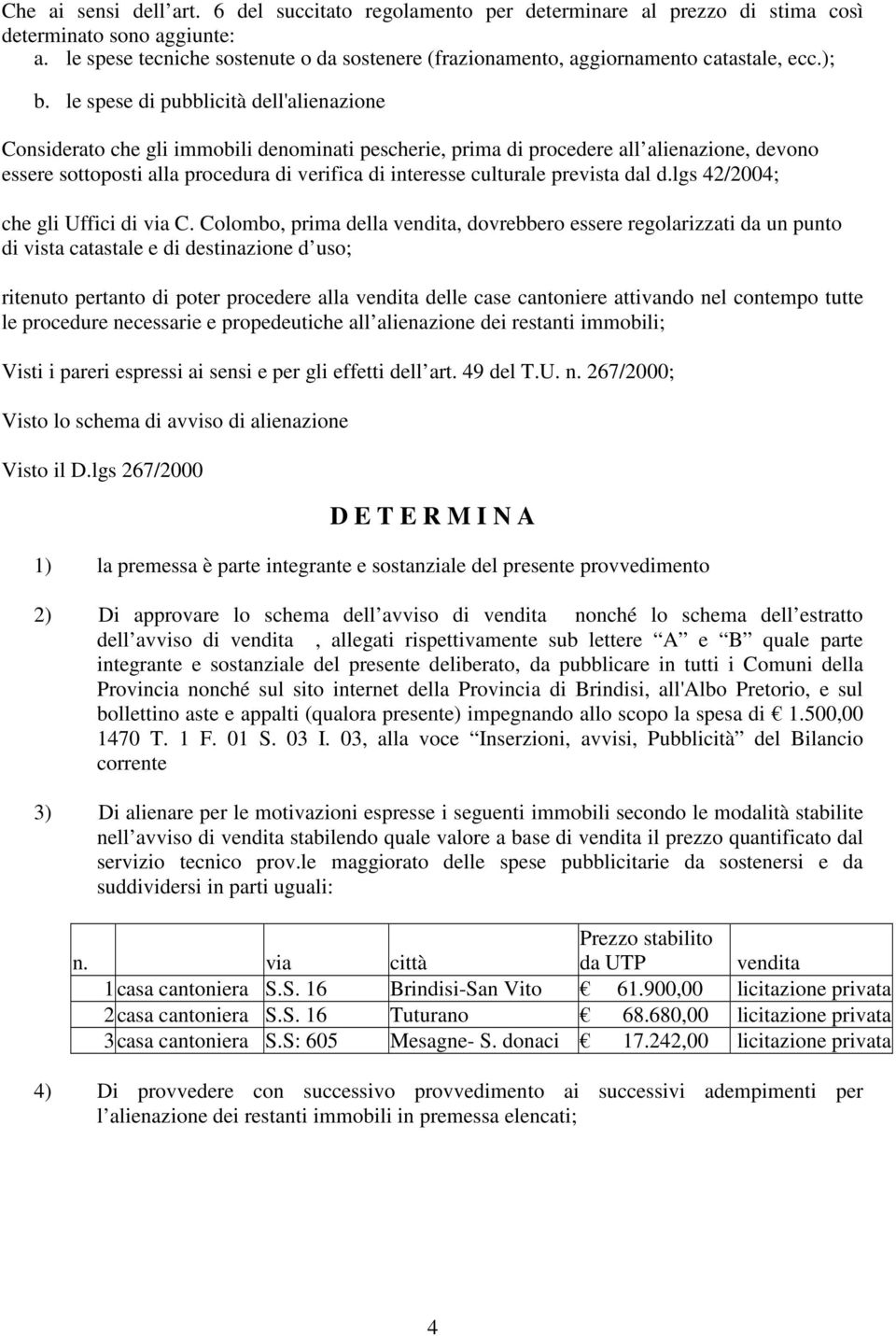 le spese di pubblicità dell'alienazione Considerato che gli immobili denominati pescherie, prima di procedere all alienazione, devono essere sottoposti alla procedura di verifica di interesse