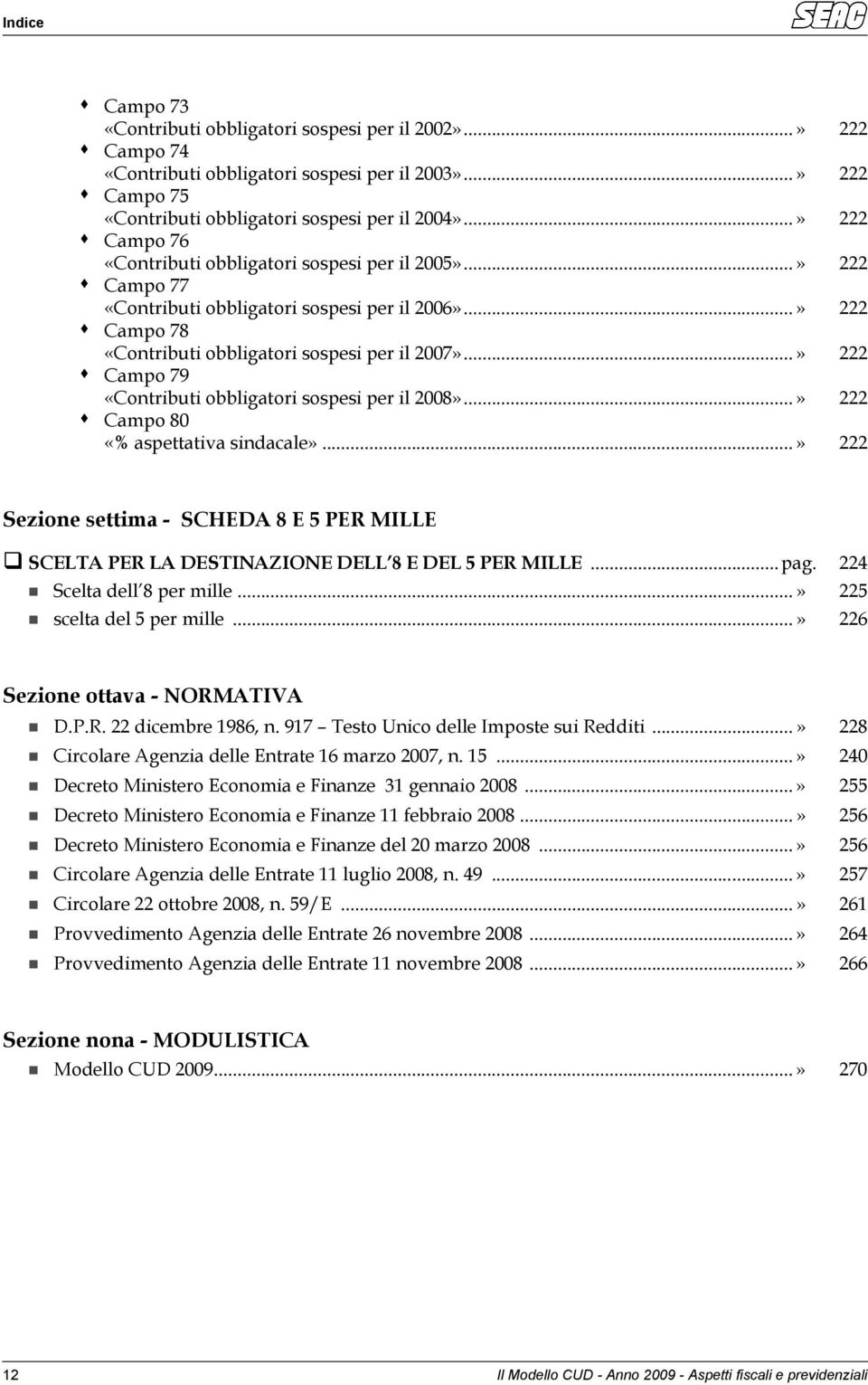 ..» 222 Campo 79 «Contributi obbligatori sospesi per il 2008»...» 222 Campo 80 «% aspettativa sindacale».