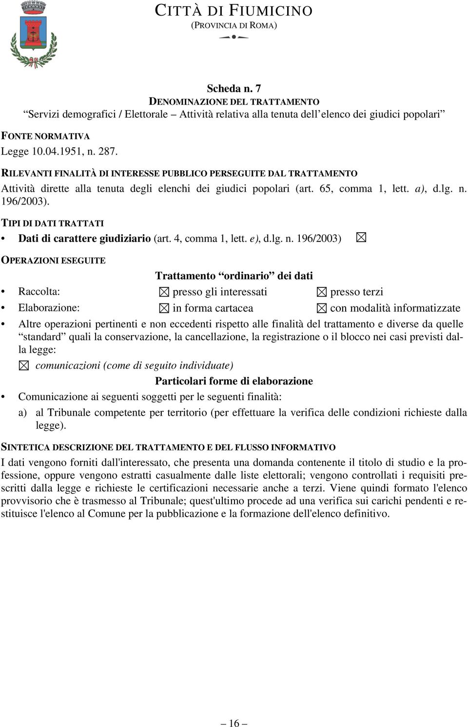 comunicazioni (come di seguito individuate) Comunicazione ai seguenti soggetti per le seguenti finalità: a) al Tribunale competente per territorio (per effettuare la verifica delle condizioni