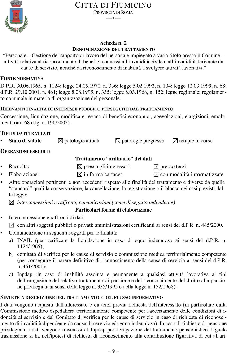 derivante da cause di servizio, nonché da riconoscimento di inabilità a svolgere attività lavorativa D.P.R. 30.06.1965, n. 1124; legge 24.05.1970, n. 336; legge 5.02.1992, n. 104; legge 12.03.1999, n.