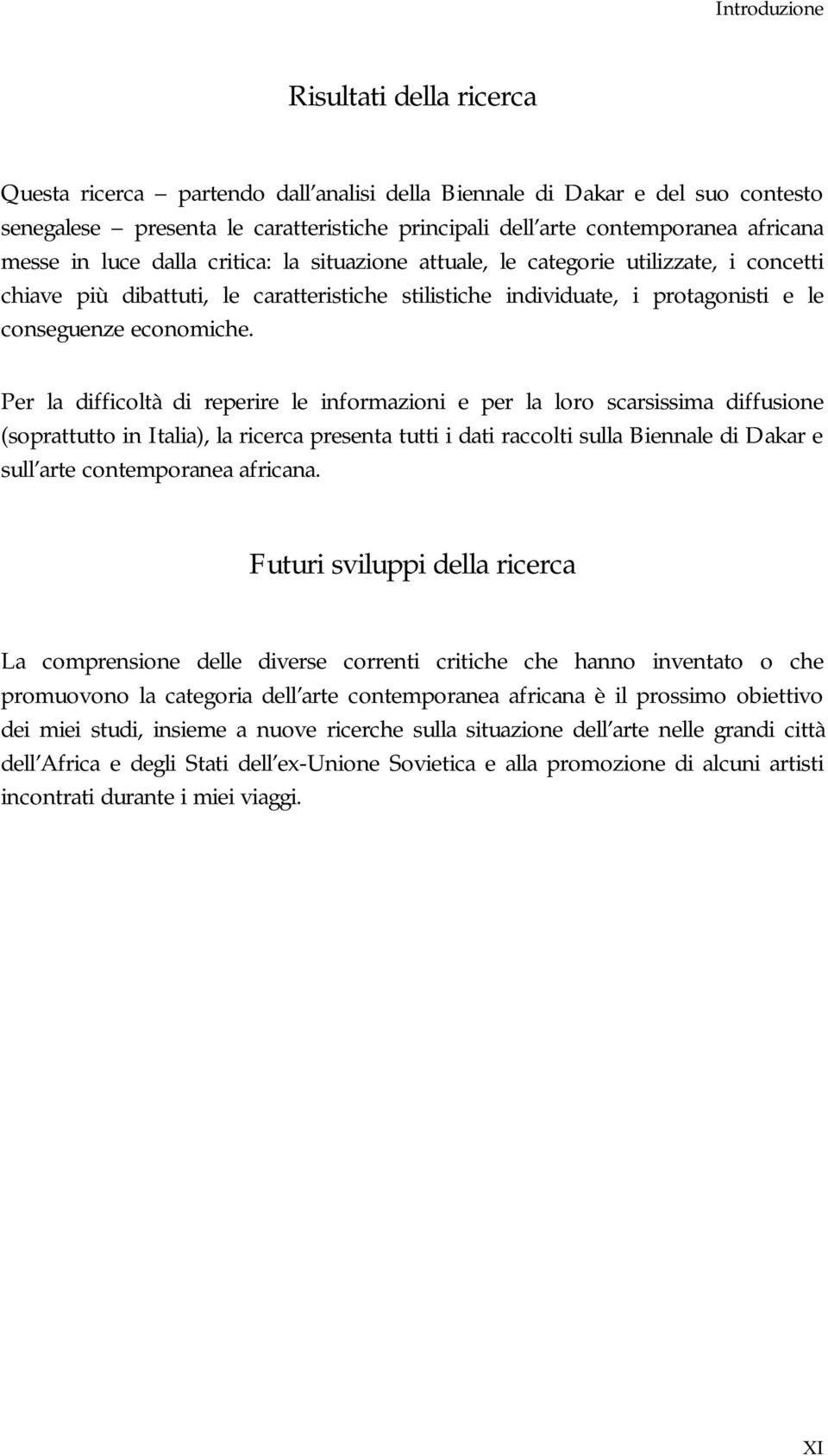 Per la difficoltà di reperire le informazioni e per la loro scarsissima diffusione (soprattutto in Italia), la ricerca presenta tutti i dati raccolti sulla Biennale di Dakar e sull arte contemporanea