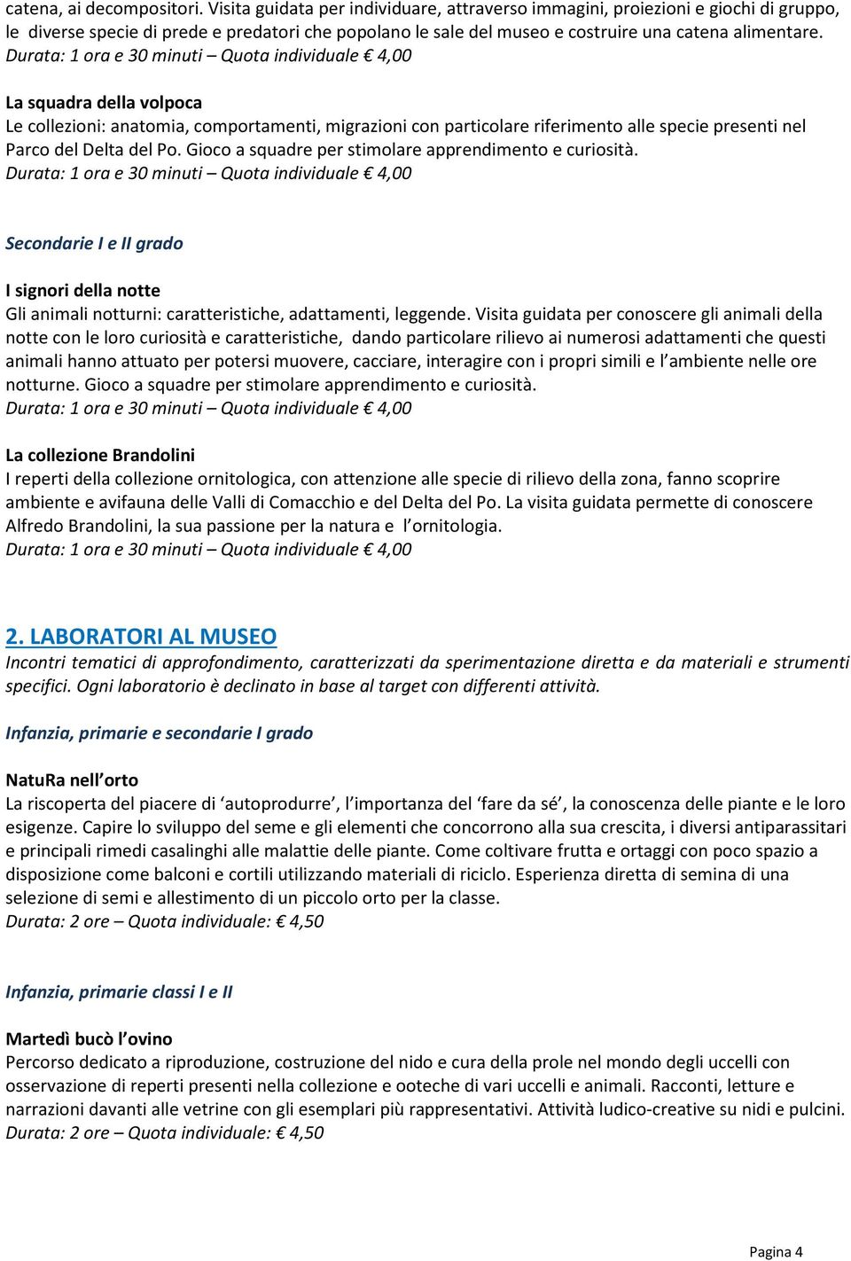 La squadra della volpoca Le collezioni: anatomia, comportamenti, migrazioni con particolare riferimento alle specie presenti nel Parco del Delta del Po.