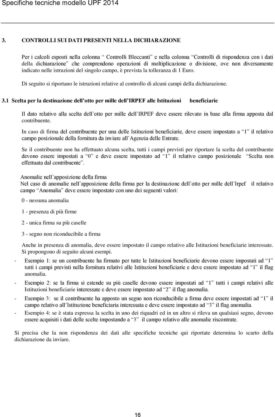 operazioni di moltiplicazione o divisione, ove non diversamente indicato nelle istruzioni del singolo campo, è prevista la tolleranza di 1 Euro.