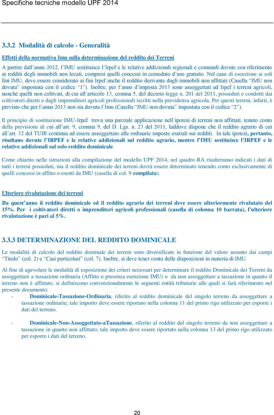 comunali dovute con riferimento ai redditi degli immobili non locati, compresi quelli concessi in comodato d uso gratuito.