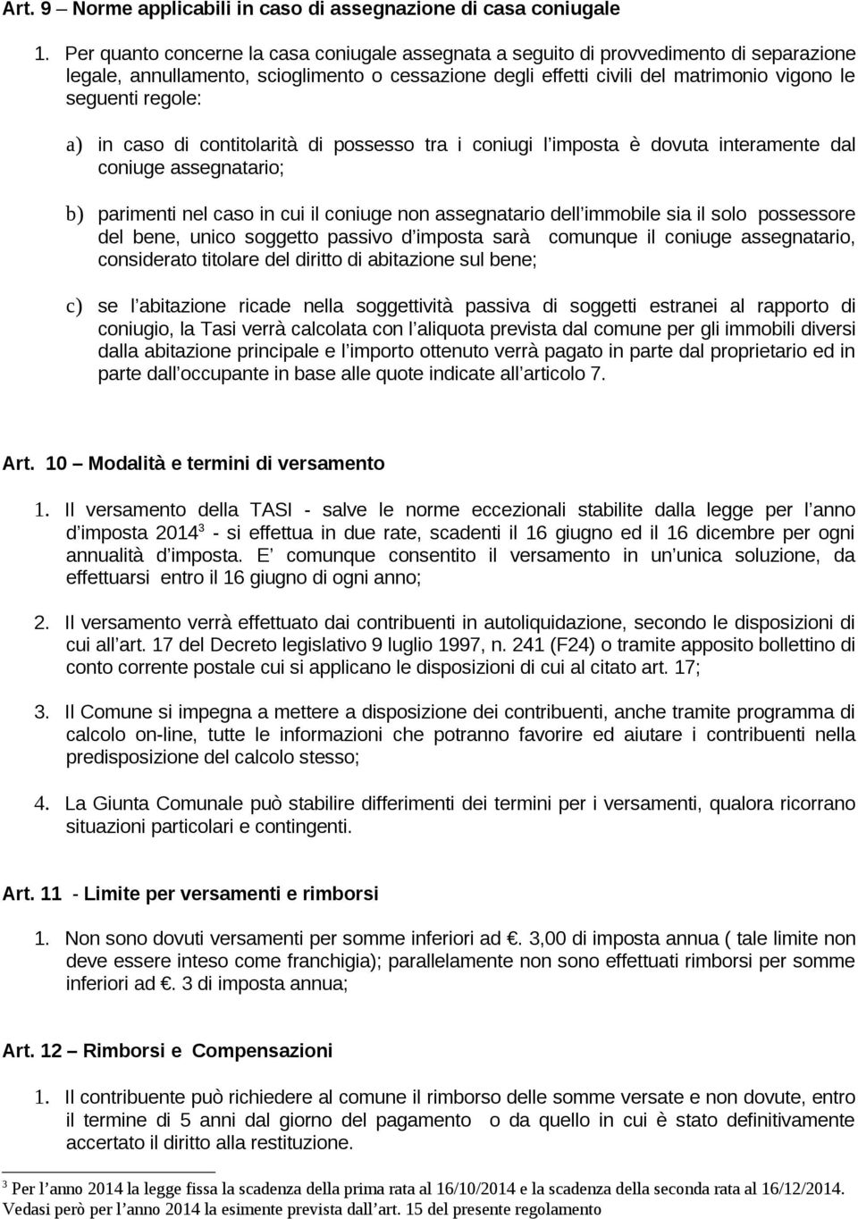 regole: a) in caso di contitolarità di possesso tra i coniugi l imposta è dovuta interamente dal coniuge assegnatario; b) parimenti nel caso in cui il coniuge non assegnatario dell immobile sia il