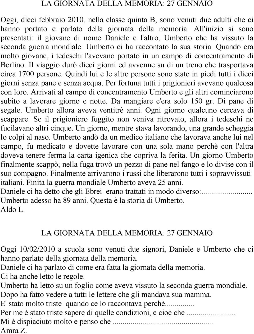 Quando era molto giovane, i tedeschi l'avevano portato in un campo di concentramento di Berlino. Il viaggio durò dieci giorni ed avvenne su di un treno che trasportava circa 1700 persone.