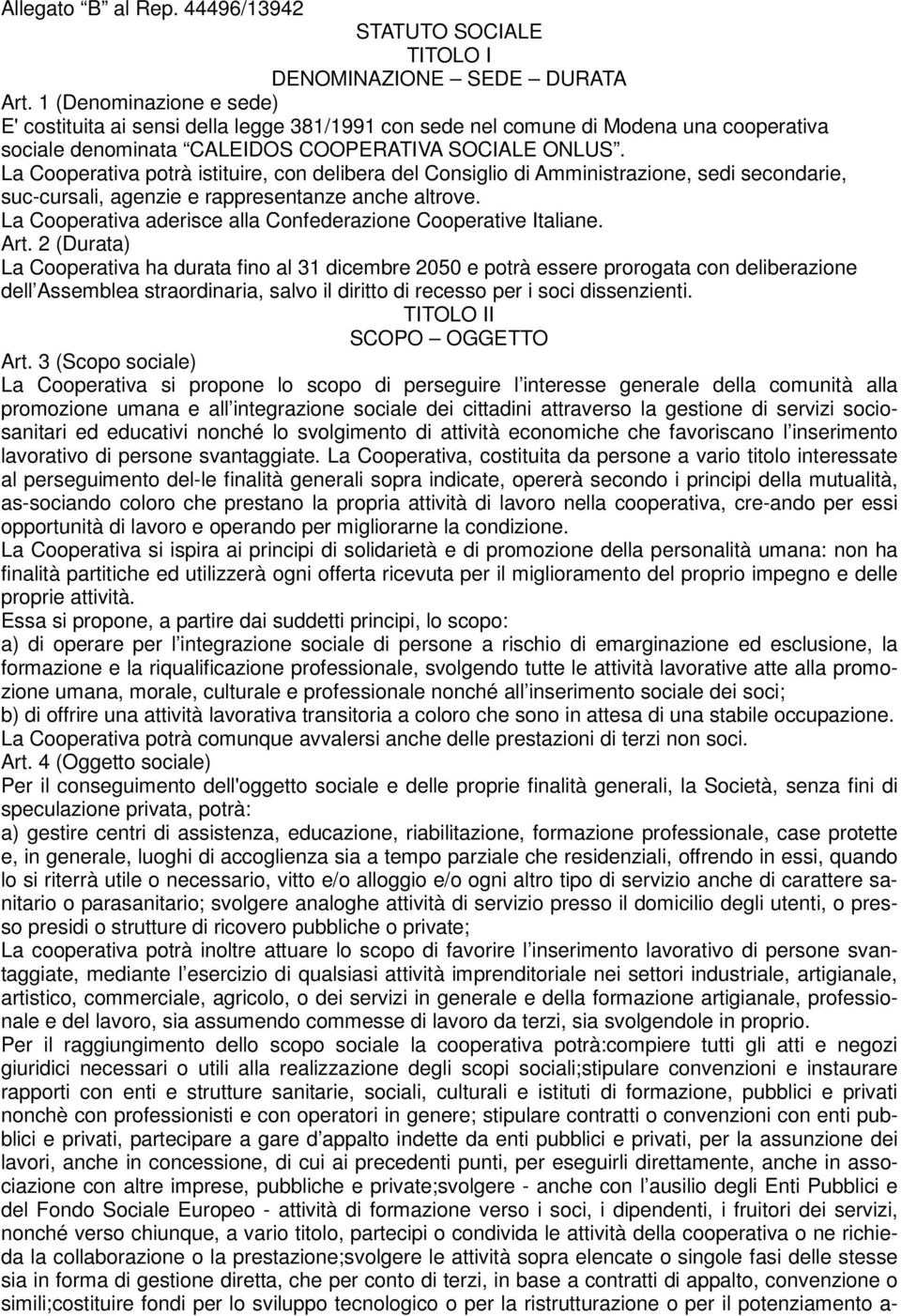 La Cooperativa potrà istituire, con delibera del Consiglio di Amministrazione, sedi secondarie, suc-cursali, agenzie e rappresentanze anche altrove.