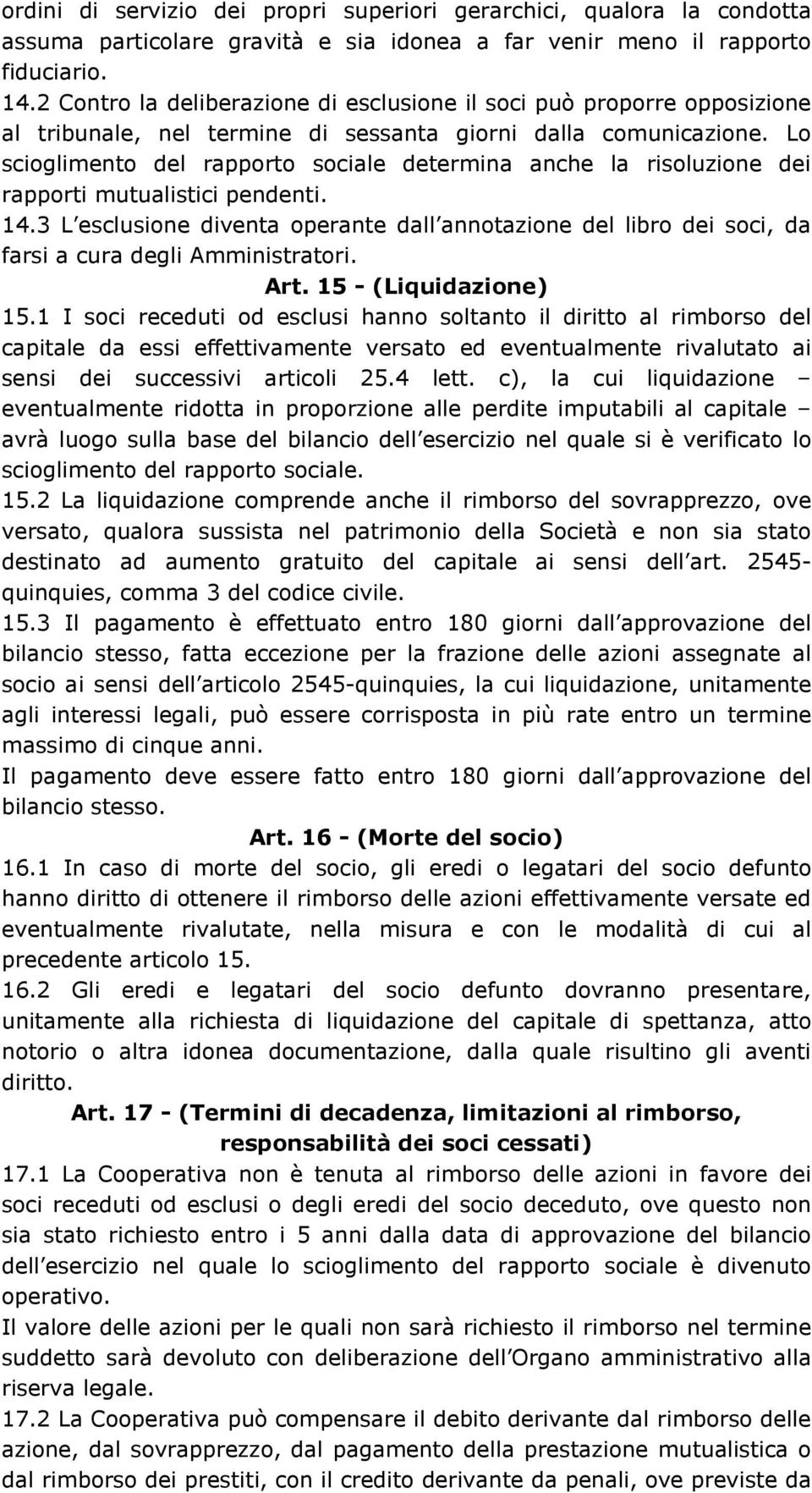 Lo scioglimento del rapporto sociale determina anche la risoluzione dei rapporti mutualistici pendenti. 14.