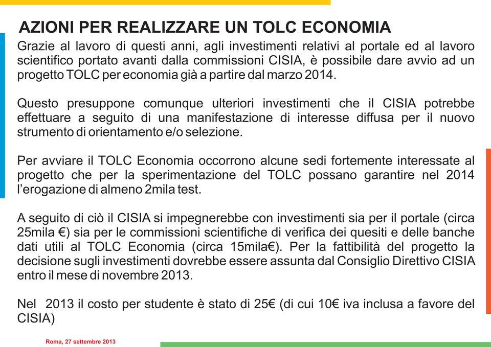 Questo presuppone comunque ulteriori investimenti che il CISIA potrebbe effettuare a seguito di una manifestazione di interesse diffusa per il nuovo strumento di orientamento e/o selezione.