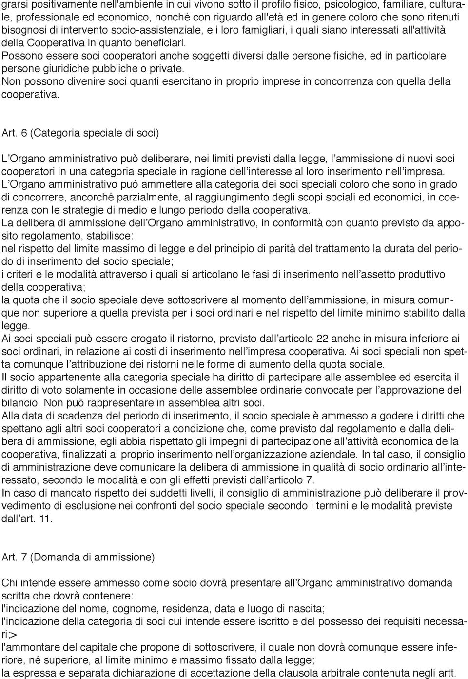 Possono essere soci cooperatori anche soggetti diversi dalle persone fisiche, ed in particolare persone giuridiche pubbliche o private.