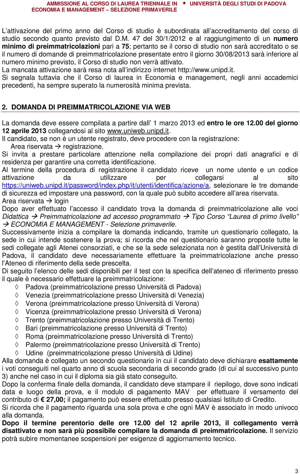 presentate entro il giorno 30/08/2013 sarà inferiore al numero minimo previsto, il Corso di studio non verrà attivato. La mancata attivazione sarà resa nota all indirizzo internet http://www.unipd.it.