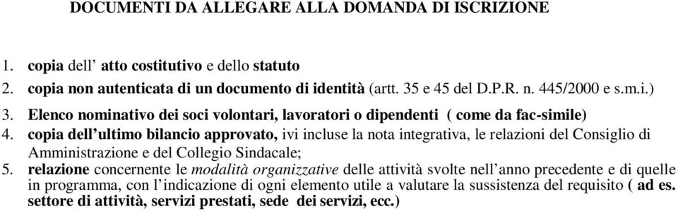 copia dell ultimo bilancio approvato, ivi incluse la nota integrativa, le relazioni del Consiglio di Amministrazione e del Collegio Sindacale; 5.