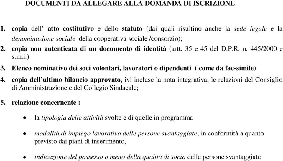 copia non autenticata di un documento di identità (artt. 35 e 45 del D.P.R. n. 445/2000 e s.m.i.) 3. Elenco nominativo dei soci volontari, lavoratori o dipendenti ( come da fac-simile) 4.