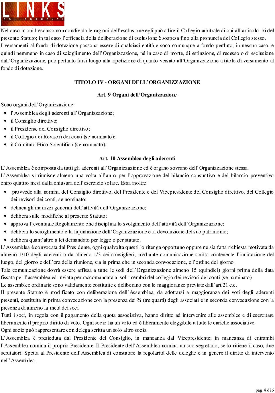 I versamenti al fondo di dotazione possono essere di qualsiasi entità e sono comunque a fondo perduto; in nessun caso, e quindi nemmeno in caso di scioglimento dell Organizzazione, né in caso di