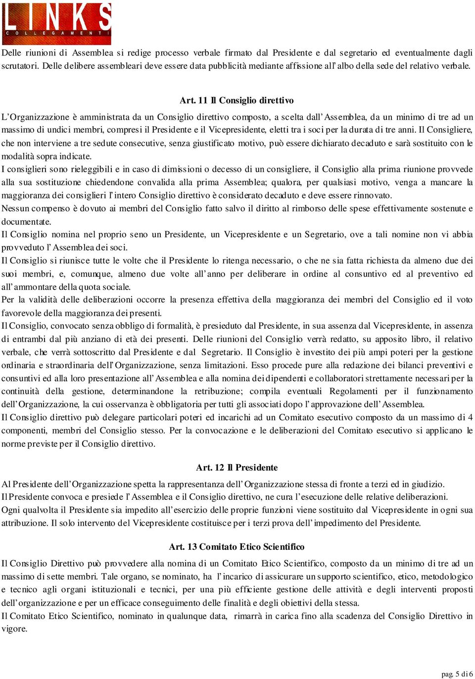 11 Il Consiglio direttivo L Organizzazione è amministrata da un Consiglio direttivo composto, a scelta dall Assemblea, da un minimo di tre ad un massimo di undici membri, compresi il Presidente e il