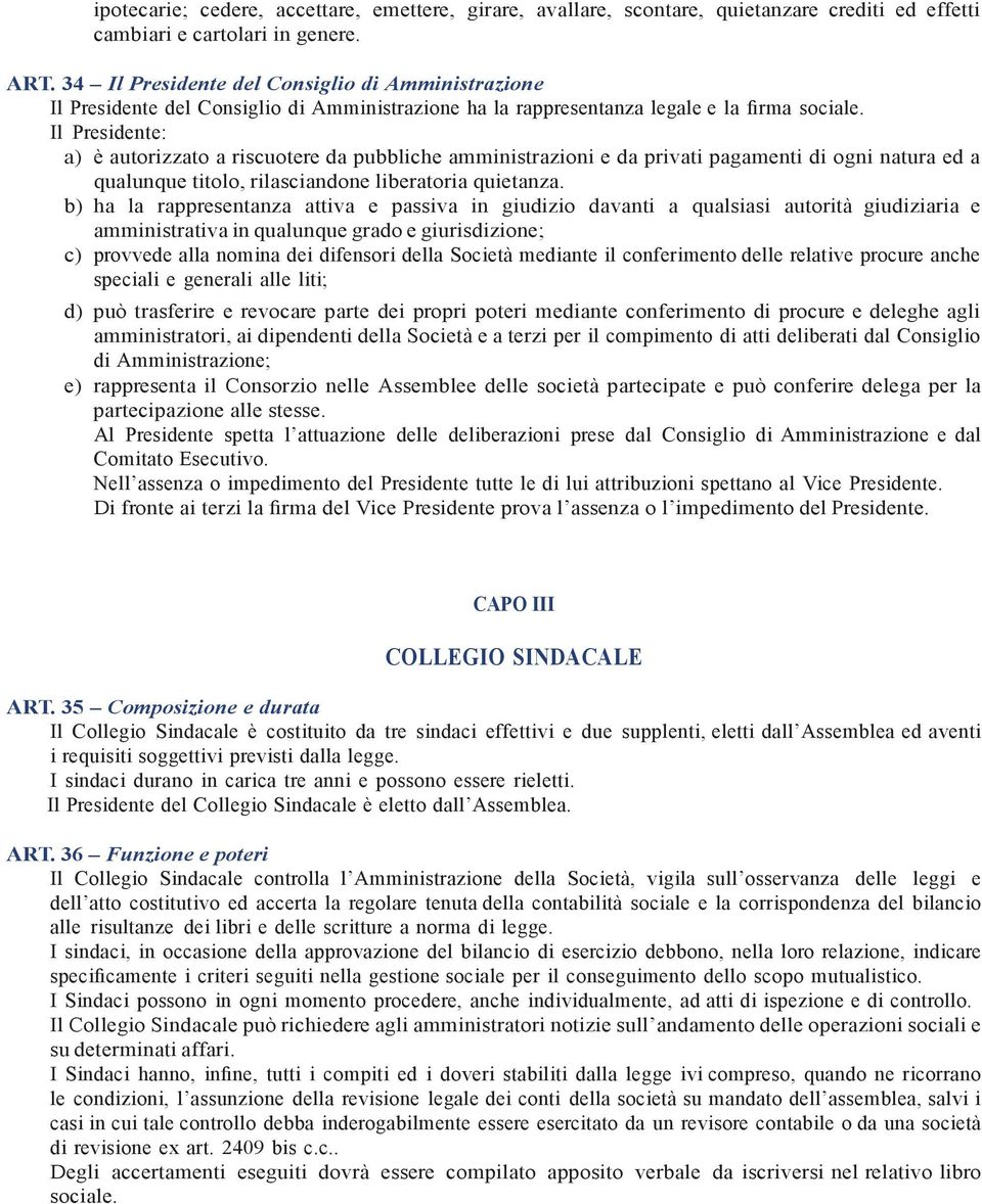 Il Presidente: a) è autorizzato a riscuotere da pubbliche amministrazioni e da privati pagamenti di ogni natura ed a qualunque titolo, rilasciandone liberatoria quietanza.