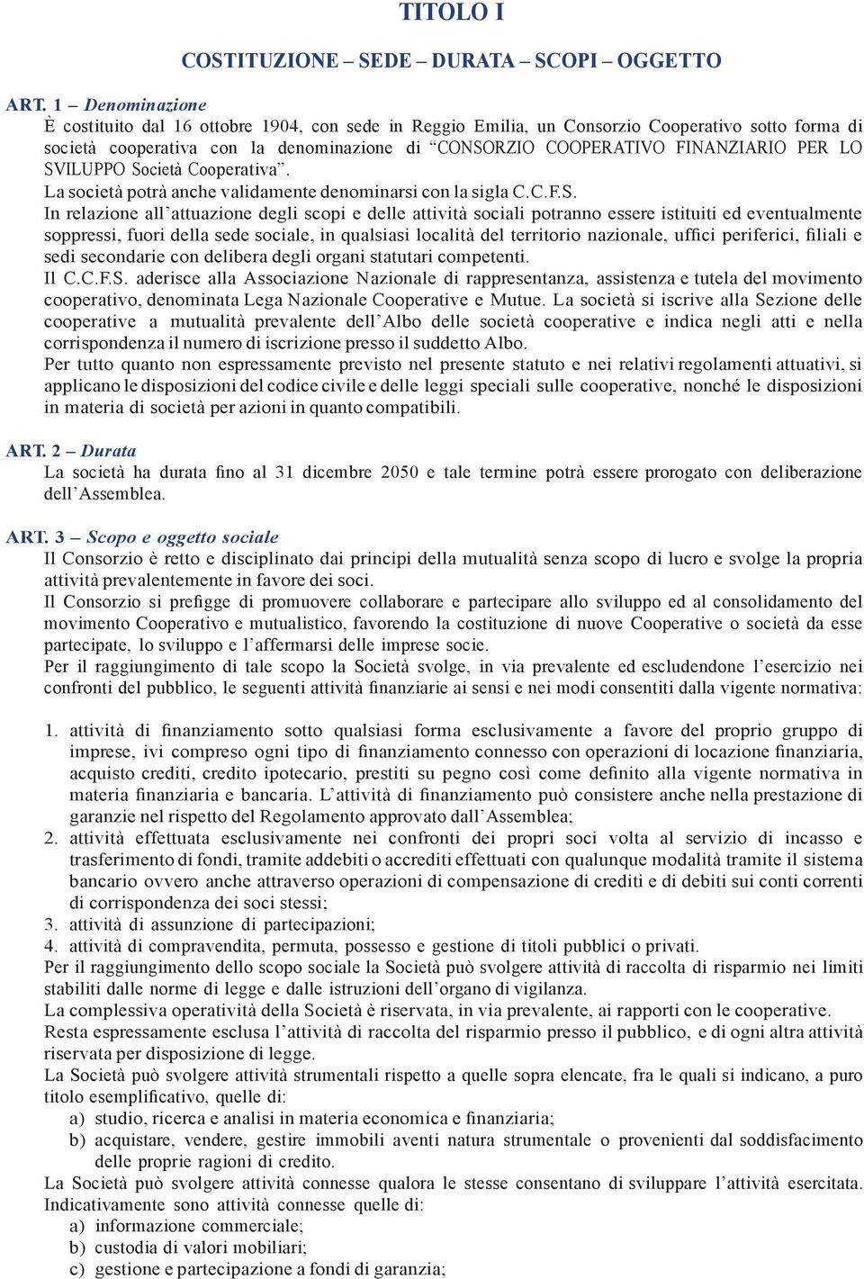 LO SVILUPPO Società Cooperativa. La società potrà anche validamente denominarsi con la sigla C.C.F.S. In relazione all attuazione degli scopi e delle attività sociali potranno essere istituiti ed