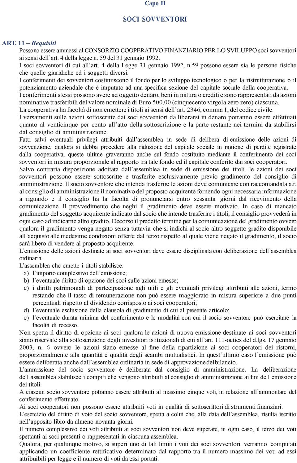 I conferimenti dei sovventori costituiscono il fondo per lo sviluppo tecnologico o per la ristrutturazione o il potenziamento aziendale che è imputato ad una specifica sezione del capitale sociale