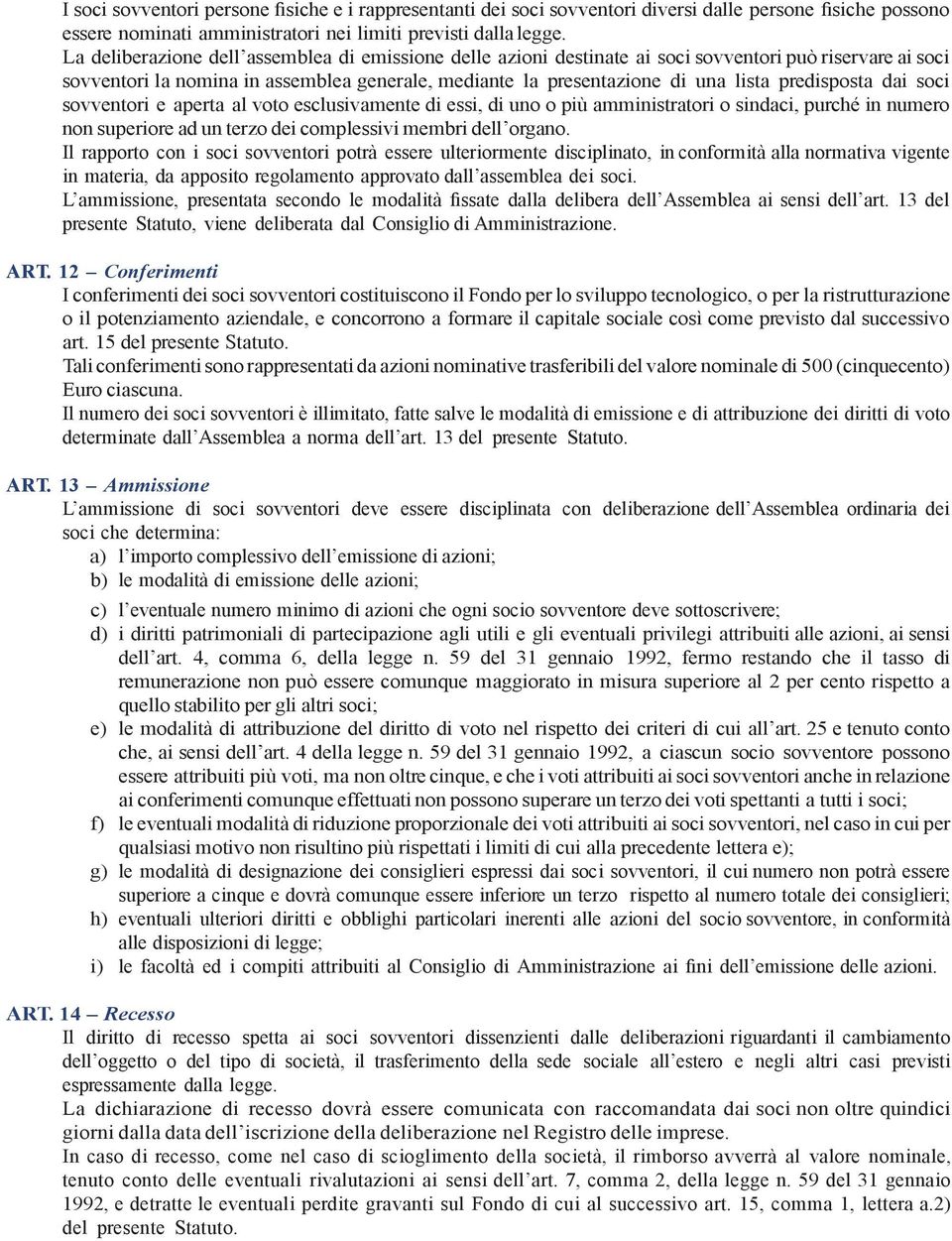 predisposta dai soci sovventori e aperta al voto esclusivamente di essi, di uno o più amministratori o sindaci, purché in numero non superiore ad un terzo dei complessivi membri dell organo.