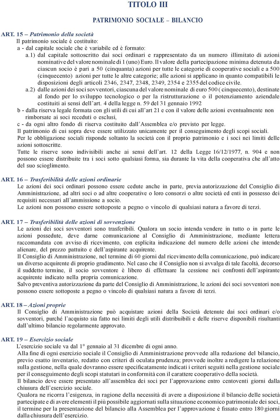 Il valore della partecipazione minima detenuta da ciascun socio è pari a 50 (cinquanta) azioni per tutte le categorie di cooperative sociali e a 500 (cinquecento) azioni per tutte le altre categorie;