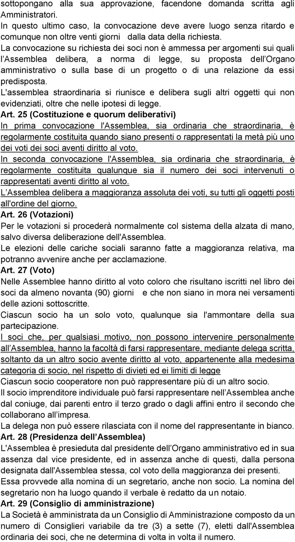 La convocazione su richiesta dei soci non è ammessa per argomenti sui quali l Assemblea delibera, a norma di legge, su proposta dell Organo amministrativo o sulla base di un progetto o di una