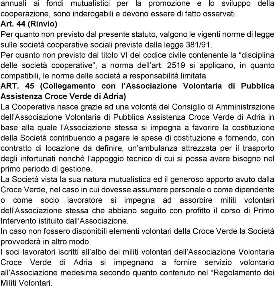 Per quanto non previsto dal titolo VI del codice civile contenente la disciplina delle società cooperative, a norma dell art.