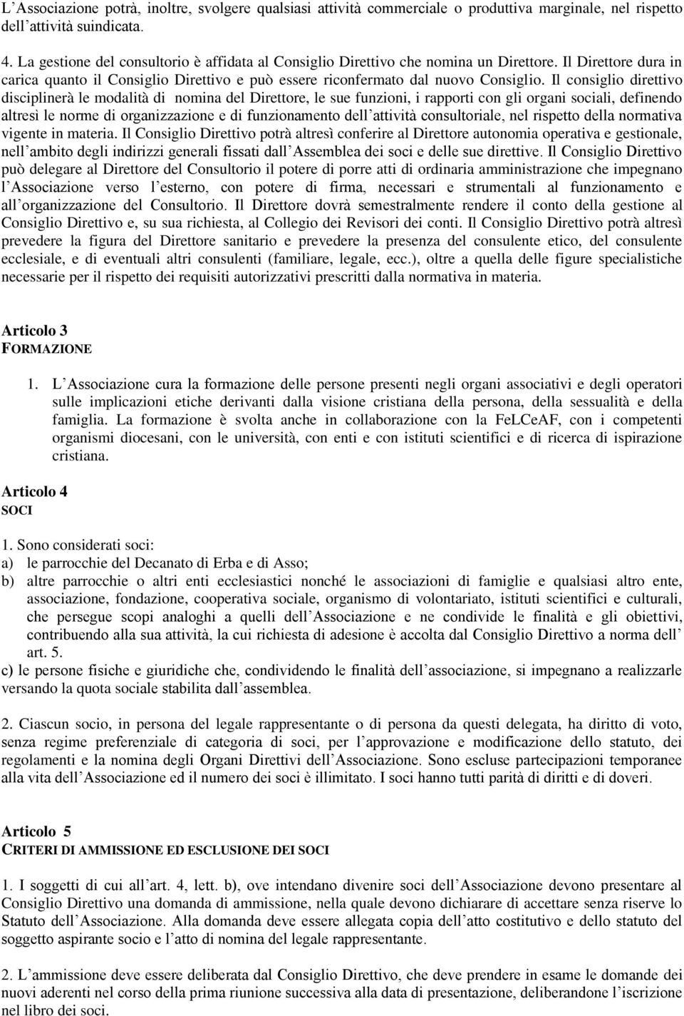 Il consiglio direttivo disciplinerà le modalità di nomina del Direttore, le sue funzioni, i rapporti con gli organi sociali, definendo altresì le norme di organizzazione e di funzionamento dell