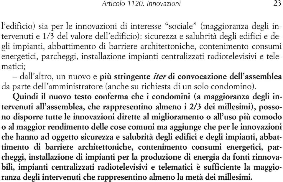 abbattimento di barriere architettoniche, contenimento consumi energetici, parcheggi, installazione impianti centralizzati radiotelevisivi e telematici; dall altro, un nuovo e più stringente iter di