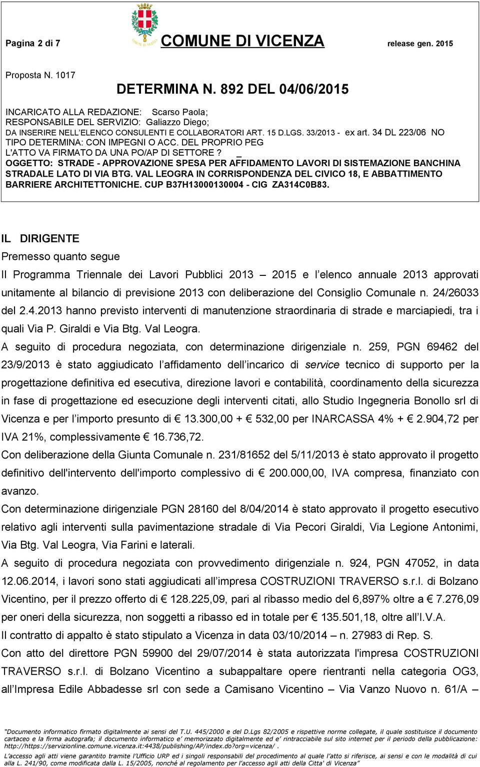 Consiglio Comunale n. 24/26033 del 2.4.2013 hanno previsto interventi di manutenzione straordinaria di strade e marciapiedi, tra i quali Via P. Giraldi e Via Btg. Val Leogra.